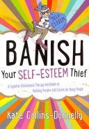 Banish Your Self-Esteem Thief - A Cognitive Behavioural Therapy Workbook on Building Positive Self-Esteem for Young People (Collins Donnelly Kate)(Paperback)