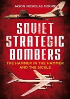 Soviet Strategic Bombers - The Hammer in the Hammer and the Sickle (Moore Jason Nicholas)(Pevná vazba)