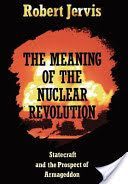 The Meaning of the Nuclear Revolution - Statecraft and the Prospect of Armageddon (Jervis Robert)(Paperback)
