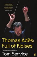 Thomas Ades: Full of Noises - Conversations with Tom Service (Ades Thomas)(Paperback / softback)