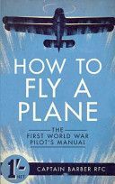 How to Fly a Plane - The First World War Pilot's Manual (Barber Captain Horatio)(Paperback)