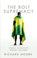 Bolt Supremacy - Inside Jamaica's Sprint Factory (Moore Richard)(Paperback)