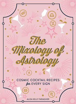 Mixology of Astrology - Cosmic Cocktail Recipes for Every Sign (Faragher Aliza Kelly)(Pevná vazba)