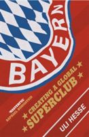 Bayern - Creating a Global Superclub (Hesse Uli)(Paperback)