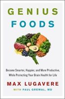 Genius Foods - Become Smarter, Happier, and More Productive While Protecting Your Brain for Life (Lugavere Max)(Pevná vazba)