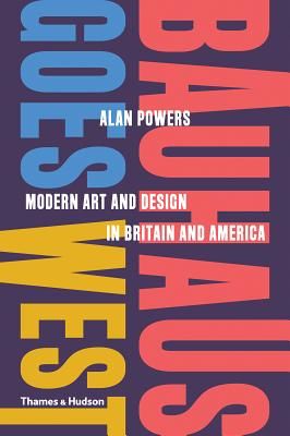 Bauhaus Goes West - Modern Art and Design in Britain and America (Powers Alan)(Pevná vazba)