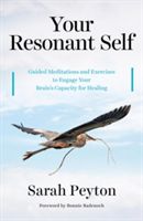 Your Resonant Self - Guided Meditations and Exercises to Engage Your Brain's Capacity for Healing (Peyton Sarah)(Pevná vazba)
