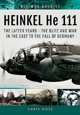 Heinkel He 111 - The Latter Years - the Blitz and War in the East to the Fall of Germany (Goss Chris)(Paperback)