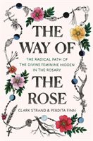 Way of the Rose - The Radical Path of the Divine Feminine Hidden in the Rosary (Strand Clark)(Pevná vazba)