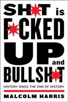 Shit Is Fucked Up And Bullshit - History Since the End of History (Harris Malcolm)(Paperback / softback)