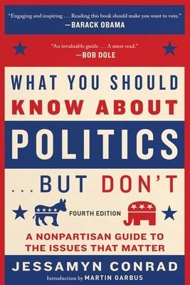 What You Should Know about Politics . . . But Don't, Fourth Edition: A Nonpartisan Guide to the Issues That Matter (Conrad Jessamyn)(Paperback)