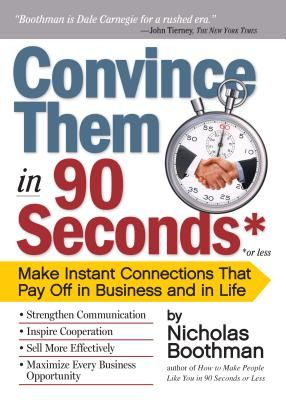 Convince Them in 90 Seconds or Less: Make Instant Connections That Pay Off in Business and in Life (Boothman Nicholas)(Paperback)