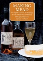 Making Mead - A Complete Guide to the Making of Sweet and Dry Mead, Melomel, Metheglin, Hippocras, Pyment and Cyser (Acton Bryan)(Paperback)