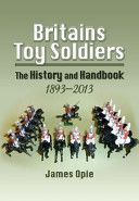 Britains Toy Soldiers - The History and Handbook 1893-2013 (Opie James)(Pevná vazba)