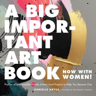 A Big Important Art Book (Now with Women) - Profiles of Unstoppable Female Artists--And Projects to Help You Become One (Krysa Danielle)(Pevná vazba)