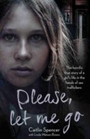 Please, Let Me Go - The Horrific True Story of a Girl's Life in the Hands of Sex Traffickers (Spencer Caitlin)(Paperback)