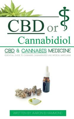CBD or Cannabidiol: CBD & Cannabis Medicine; Essential Guide to Cannabinoids and Medical Marijuana (Hammond Aaron)(Paperback)