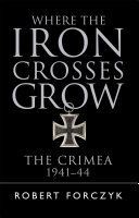 Where the Iron Crosses Grow - The Crimea 1941-44 (Forczyk Robert)(Paperback)