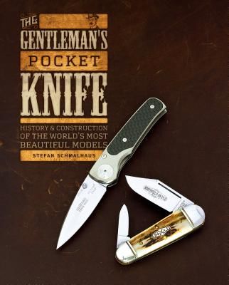 The Gentleman's Pocket Knife: History and Construction of the World's Most Beautiful Models (Schmalhaus Stefan)(Pevná vazba)