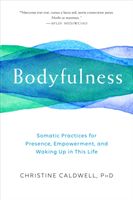 Bodyfulness - Somatic Practices for Presence, Empowerment, and Waking Up in This Life (Caldwell Christine)(Paperback / softback)