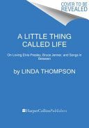 Little Thing Called Life - On Loving Elvis Presley, Bruce Jenner, and Songs in Between (Thompson Linda)(Paperback)