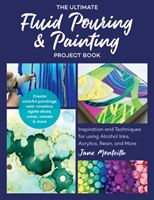 Ultimate Fluid Pouring & Painting Project Book - Inspiration and Techniques for using Alcohol Inks, Acrylics, Resin, and more; Create colorful paintings, resin coasters, agate slices, vases, vessels & more (Monteith Jane)(Paperback / softback)