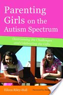 Parenting Girls on the Autism Spectrum - Overcoming the Challenges and Celebrating the Gifts (Riley-Hall Eileen)(Paperback)