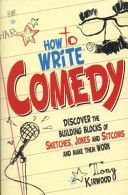 How To Write Comedy - Discover the Building Blocks of Sketches, Jokes and Sitcoms - and Make Them Work (Kirwood Tony)(Paperback)