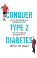 Conquer Type 2 Diabetes - How a fat, middle-aged man lost 31 kilos and reversed his type 2 diabetes (Shaw Richard)(Paperback / softback)