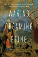 Waking, Dreaming, Being - Self and Consciousness in Neuroscience, Meditation, and Philosophy (Thompson Evan)(Paperback)