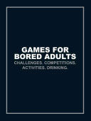 Games for Bored Adults - Challenges. Competitions. Activities. Drinking.(Paperback)