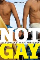 Not Gay: Sex Between Straight White Men (Ward Jane)(Paperback)