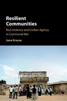 Resilient Communities - Non-Violence and Civilian Agency in Communal War (Krause Jana (Universiteit van Amsterdam))(Pevná vazba)