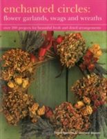 Enchanted Circles: Flower Garlands, Swags and Wreaths - Over 200 Projects for Beautiful Fresh and Dried Arrangements (Barnett Fiona)(Pevná vazba)