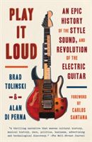 Play It Loud: An Epic History of the Style, Sound, and Revolution of the Electric Guitar - An Epic History of the Style, Sound, and Revolution of the Electric Guitar (Tolinski Brad)(Paperback)