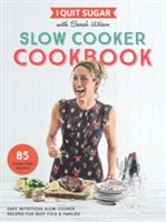 I Quit Sugar Slow Cooker Cookbook - 85 Easy, Nutritious Slow-Cooker Recipes for Busy Folk and Families (Wilson Sarah)(Paperback)