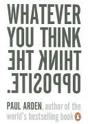 Whatever You Think, Think The Opposite (Arden Paul)(Paperback)