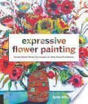 Expressive Flower Painting - Simple Mixed Media Techniques for Bold Beautiful Blooms (Whipple Lynn)(Paperback)