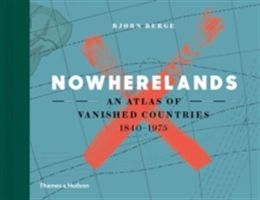 Nowherelands - An Atlas of Vanished Countries 1840-1975 (Berge Bjorn)(Pevná vazba)