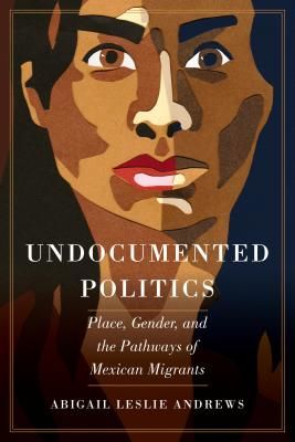 Undocumented Politics - Place, Gender, and the Pathways of Mexican Migrants (Andrews Abigail Leslie)(Paperback / softback)