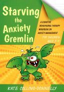 Starving the Anxiety Gremlin for Children Aged 5-9 - A Cognitive Behavioural Therapy Workbook on Anxiety Management (Collins-Donnelly Kate)(Paperback)