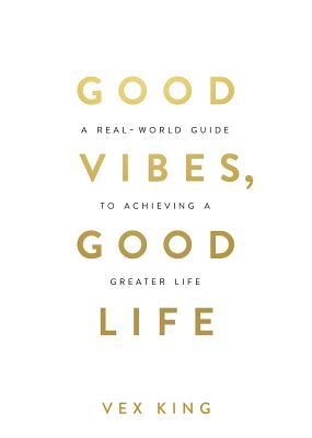 Good Vibes, Good Life - How Self-Love Is the Key to Unlocking Your Greatness (King Vex)(Paperback / softback)
