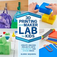 3D Printing and Maker Lab for Kids - Create Amazing Projects with CAD Design and STEAM Ideas (Sequeira Eldrid)(Paperback / softback)