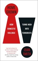 Home Grown - How Domestic Violence Turns Men Into Terrorists (Smith Joan)(Paperback / softback)