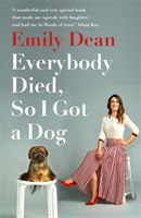 Everybody Died, So I Got a Dog - 'Will make you laugh, cry and stroke your dog (or any dog)' -Sarah Millican (Dean Emily)(Paperback / softback)