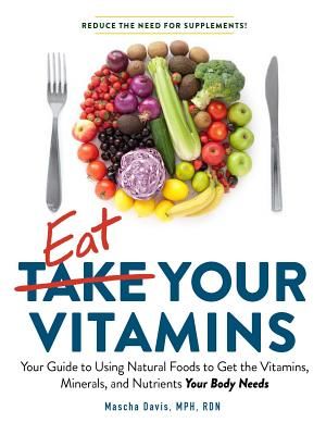 Eat Your Vitamins - Your Guide to Using Natural Foods to Get the Vitamins, Minerals, and Nutrients Your Body Needs (Davis Mascha)(Paperback / softback)