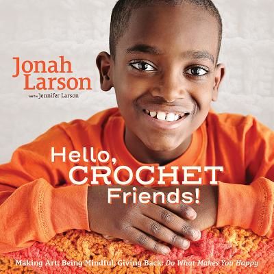 Hello, Crochet Friends!: Making Art, Being Mindful, Giving Back: Do What Makes You Happy (Larson Jonah)(Pevná vazba)