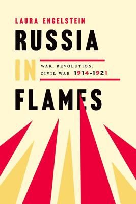 Russia in Flames - War, Revolution, Civil War, 1914 - 1921 (Engelstein Laura (Henry S. McNeil Professor Emerita of Russian History Henry S. McNeil Professor Emerita of Russian History Yale University))(Paperback / softback)
