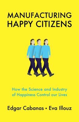 Manufacturing Happy Citizens - How the Science and Industry of Happiness Control our Lives (Cabanas Edgar)(Paperback / softback)