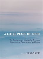 Little Peace of Mind - The Revolutionary Solution for Freedom from Anxiety, Panic Attacks and Stress (Bird Nicola)(Paperback / softback)